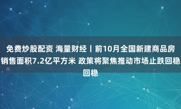 免费炒股配资 海量财经丨前10月全国新建商品房销售面积7.2亿平方米 政策将聚焦推动市场止跌回稳